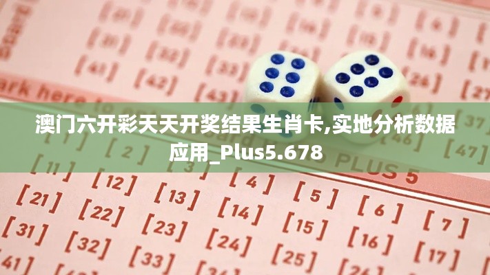 澳门六开彩天天开奖结果生肖卡,实地分析数据应用_Plus5.678