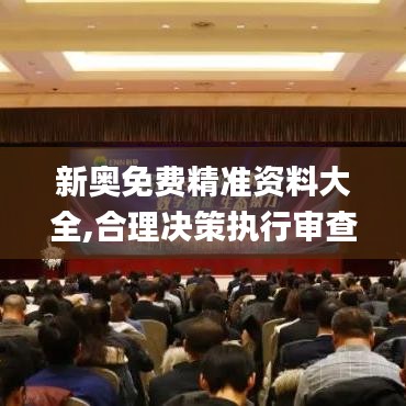 新奥免费精准资料大全,合理决策执行审查_户外版8.309
