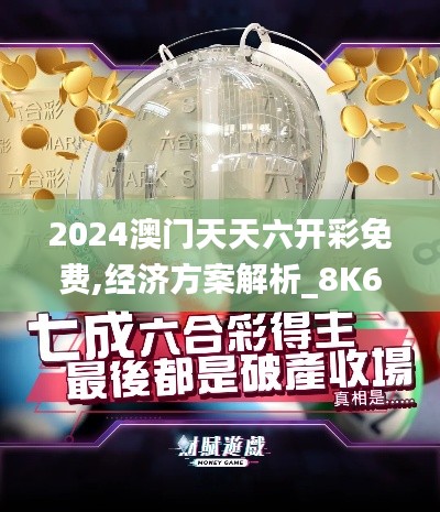 2024澳门天天六开彩免费,经济方案解析_8K6.826