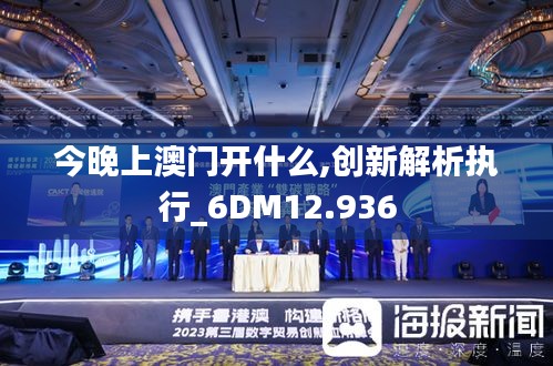 今晚上澳门开什么,创新解析执行_6DM12.936