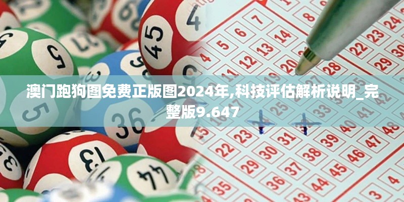 澳门跑狗图免费正版图2024年,科技评估解析说明_完整版9.647