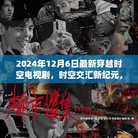 时空交汇新纪元，2024年穿越时空电视剧的高科技魅力与体验