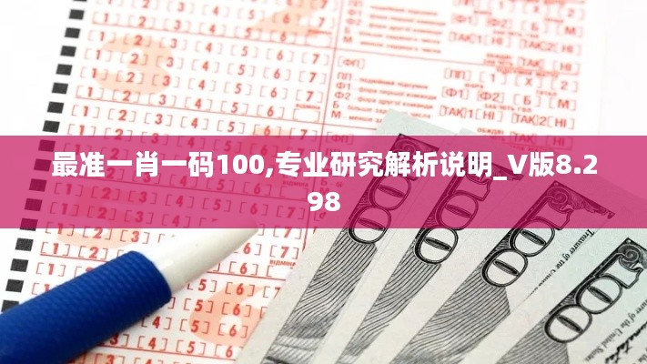 最准一肖一码100,专业研究解析说明_V版8.298