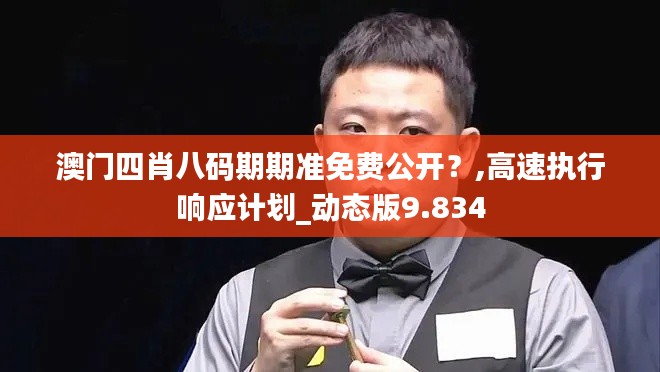 澳门四肖八码期期准免费公开？,高速执行响应计划_动态版9.834