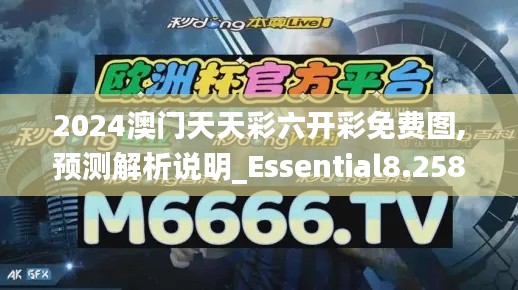 2024澳门天天彩六开彩免费图,预测解析说明_Essential8.258