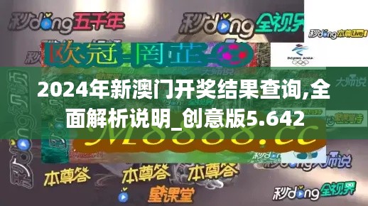 2024年新澳门开奖结果查询,全面解析说明_创意版5.642
