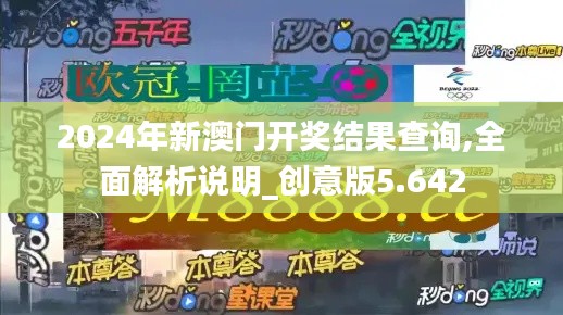 2024年新澳门开奖结果查询,全面解析说明_创意版5.642
