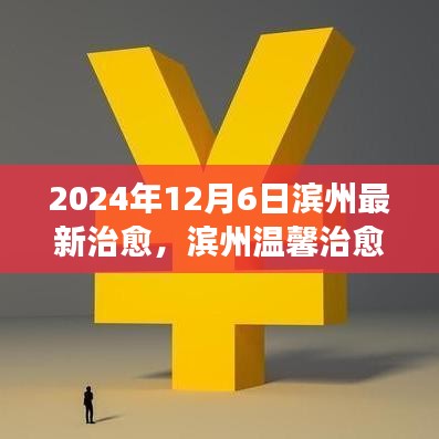 滨州爱的奇迹，温馨治愈日与奇迹旅程的开启（2024年12月6日最新更新）