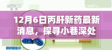 12月6日丙肝新药最新消息，探寻小巷深处的独特宝藏，丙肝新药最新消息与一家隐藏式特色小店的奇妙邂逅