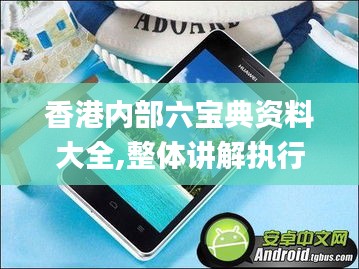 香港内部六宝典资料大全,整体讲解执行_QHD7.994