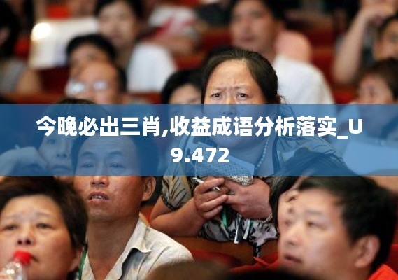 今晚必出三肖,收益成语分析落实_U9.472