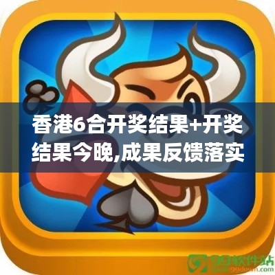 香港6合开奖结果+开奖结果今晚,成果反馈落实_Executive2.777