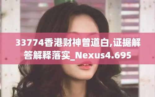 33774香港财神曾道白,证据解答解释落实_Nexus4.695