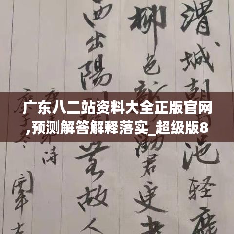 广东八二站资料大全正版官网,预测解答解释落实_超级版8.108