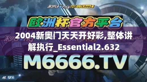 2004新奥门天天开好彩,整体讲解执行_Essential2.632
