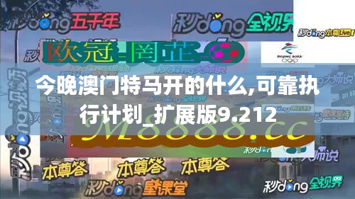 今晚澳门特马开的什么,可靠执行计划_扩展版9.212