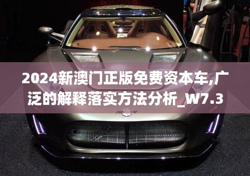 2024新澳门正版免费资本车,广泛的解释落实方法分析_W7.336
