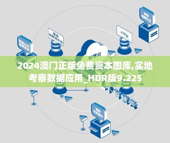 2024澳门正版免费资本图库,实地考察数据应用_HDR版9.225