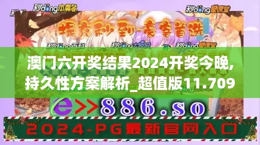 澳门六开奖结果2024开奖今晚,持久性方案解析_超值版11.709