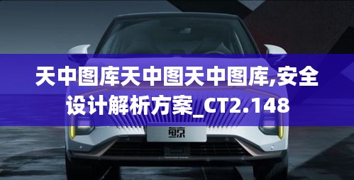 天中图库天中图天中图库,安全设计解析方案_CT2.148