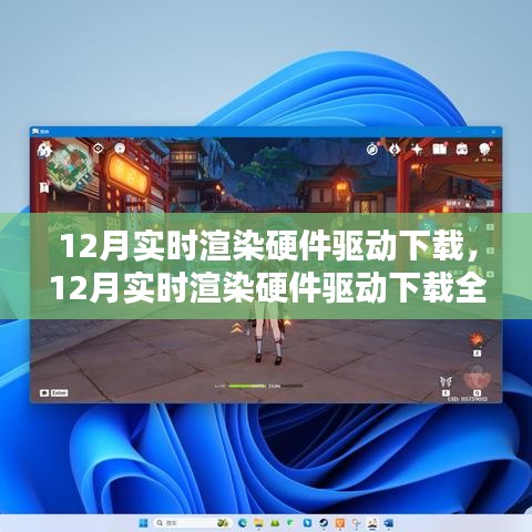 12月实时渲染硬件驱动下载，全面评测与详细介绍