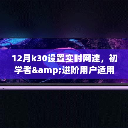 12月K30手机设置实时网速的详细步骤指南,适合初学者与进阶用户
