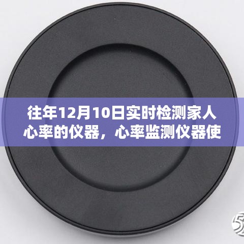 心率监测仪器使用指南，往年12月10日实时检测家人心率操作指南及仪器介绍