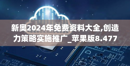 新奥2024年免费资料大全,创造力策略实施推广_苹果版8.477