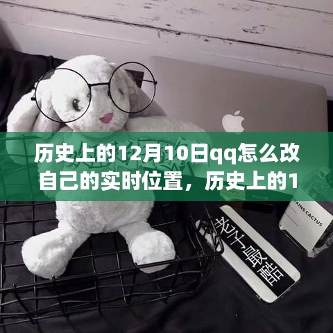 历史上的12月10日，QQ位置功能演变与实时位置修改详解
