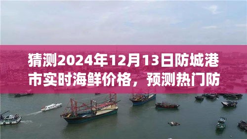 揭秘防城港市海鲜市场，预测未来海鲜价格走势及市场新动态（2024年12月13日）