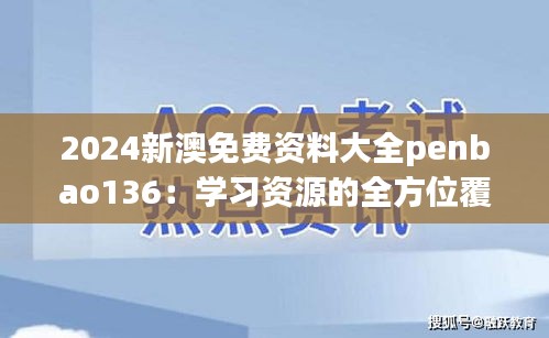 2024新澳免费资料大全penbao136：学习资源的全方位覆盖