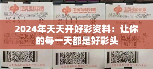 2024年天天开好彩资料：让你的每一天都是好彩头