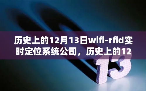 Wi-Fi RFID实时定位系统公司在历史12月13日重塑未来生活体验的科技纪元开启时刻