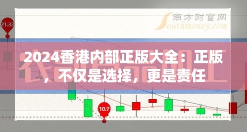 2024香港内部正版大全：正版，不仅是选择，更是责任