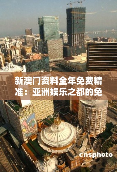 新澳门资料全年免费精准：亚洲娱乐之都的免费导航