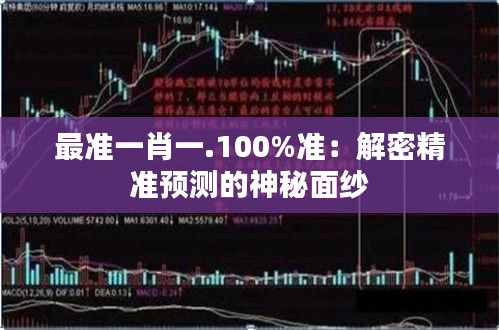 最准一肖一.100%准：解密精准预测的神秘面纱
