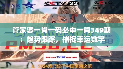 管家婆一肖一码必中一肖349期：趋势跟踪，捕捉幸运数字