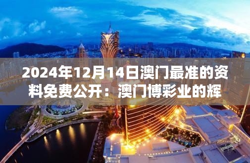 2024年12月14日澳门最准的资料免费公开：澳门博彩业的辉煌与挑战