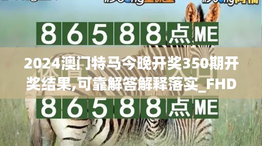 2024澳门特马今晚开奖350期开奖结果,可靠解答解释落实_FHD4.935