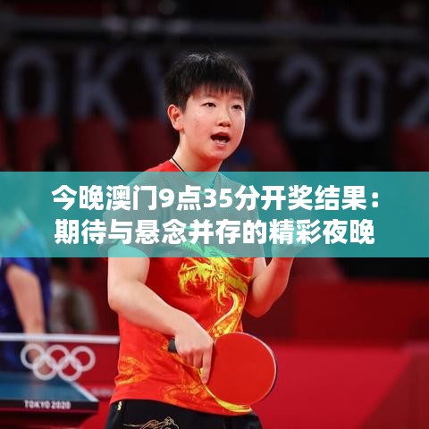 今晚澳门9点35分开奖结果：期待与悬念并存的精彩夜晚