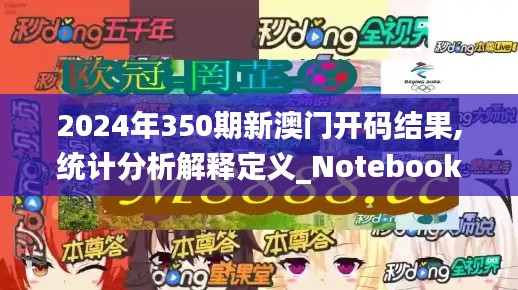 2024年350期新澳门开码结果,统计分析解释定义_Notebook1.385