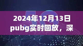 深度解析,PUBG实时回放特性、体验与用户洞察——来自2024年12月13日的实时回放报告