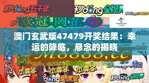 澳门玄武版47479开奖结果：幸运的降临，悬念的揭晓