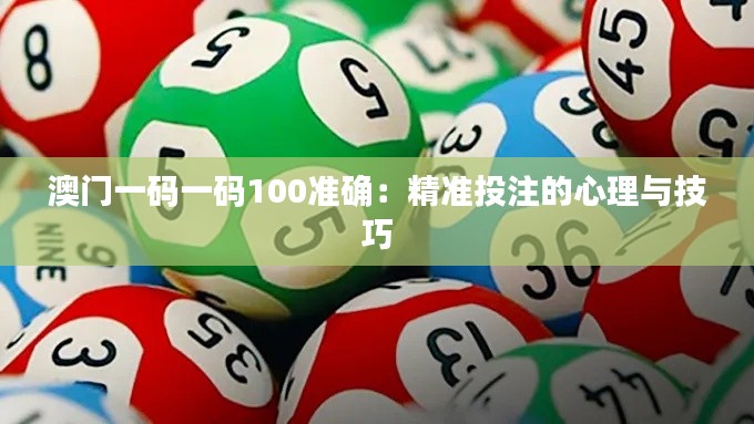 澳门一码一码100准确：精准投注的心理与技巧