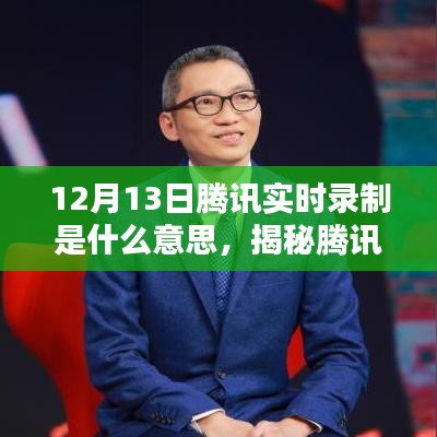 揭秘腾讯实时录制，了解什么是12月13日的腾讯实时录制及其重要性