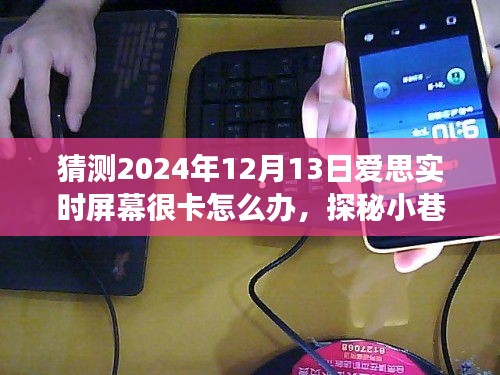 探秘小巷深处特色小店，解决爱思实时屏幕卡顿的奇妙指南（2024年12月13日版）