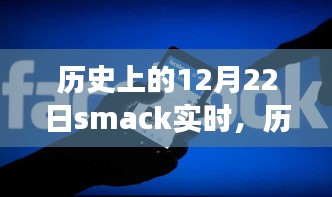 历史上的12月22日Smack实时事件回顾，影响与实时动态