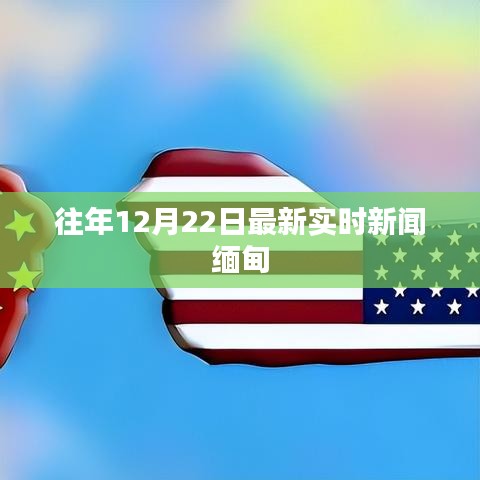 缅甸最新实时新闻聚焦,历年12月22日动态