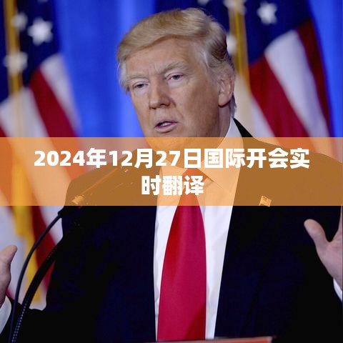 全球峰会实时翻译，2024年12月27日国际会议交流无障碍，符合字数要求，突出了实时翻译在国际开会中的重要性，同时清晰表达了文章的主题。希望符合您的要求。