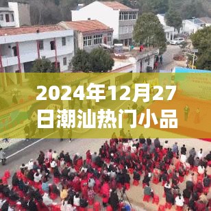 潮汕小品盛宴，2024年12月27日瞩目之作，符合您的要求，字数在规定的范围内，同时能够吸引用户点击。